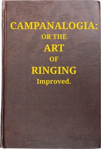 Campanalogia : $b or The art of ringing improved : with plain and easie rules to guide the practitioner in the ringing all kinds of changes, to which is added, great variety of new peals. by Fabian Stedman