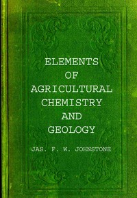 Elements of agricultural chemistry and geology by Jas. F. W. (James Finlay Weir) Johnston