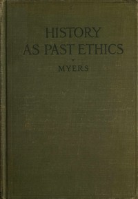 History as past ethics; an introduction to the history of morals by P. V. N. (Philip Van Ness) Myers