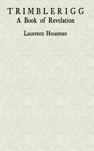 Trimblerigg : $b A book of revelation by Laurence Housman