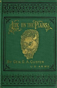 My life on the plains : $b or, personal experiences with Indians by George A. (George Armstrong) Custer