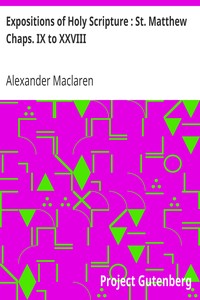 Expositions of Holy Scripture : St. Matthew Chaps. IX to XXVIII by Alexander Maclaren