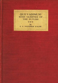 Quo vadimus? : $b Some glimpses of the future by E. E. (Edmund Edward) Fournier d'Albe