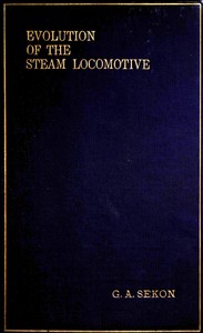The evolution of the steam locomotive (1803 to 1898) by George Augustus Nokes