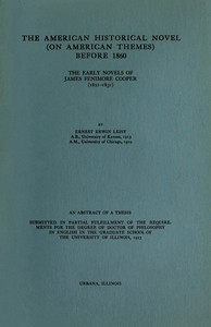 The American historical novel (on American themes) before 1860 : $b the early novels of James Fenimore Cooper (1821-1831) by Ernest Erwin Leisy