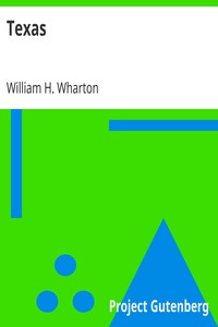 Texas
A Brief Account of the Origin, Progress and Present State of the Colonial Settlements of Texas; Together with an Exposition of the Causes which have induced the Existing War with Mexico by William H. (William Harris) Wharton