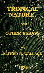 Tropical nature, and other essays by Alfred Russel Wallace
