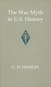 The war myth in United States history by C. H. (Charles Hunter) Hamlin