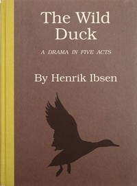 The wild duck : $b A drama in five acts by Henrik Ibsen