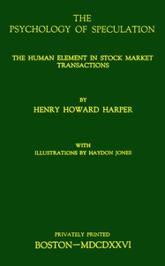The psychology of speculation : $b The human element in stock market transactions by Henry Howard Harper