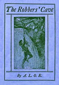 The robbers' cave : $b A tale of Italy by A. L. O. E.