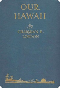 Our Hawaii : $b (Islands and islanders) by Charmian London