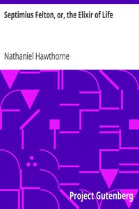 Septimius Felton, or, the Elixir of Life by Nathaniel Hawthorne