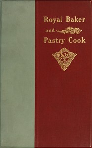 The royal baker and pastry cook : $b A manual of practical cookery by Royal Baking Powder Company