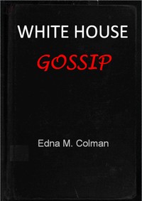 White House gossip : $b from Andrew Johnson to Calvin Coolidge by Edna M. (Edna Mary) Colman