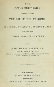 The archæology of Rome, Part 7 : $b The Flavian amphitheatre, commonly called the Colosseum by John Henry Parker