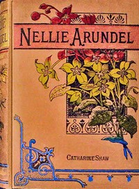 Nellie Arundel : $b A tale of home life by Catharine Shaw
