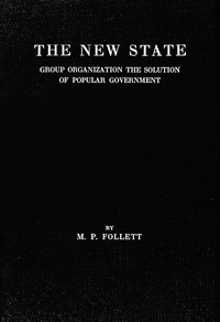 The new state : $b Group organization the solution of popular government by Mary Parker Follett