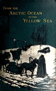 From the Arctic Ocean to the Yellow Sea : $b The narrative of a journey, in 1890 and 1891, across Siberia, Mongolia, the Gobi desert, and north China by Julius M. (Julius Mendes) Price