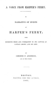 A voice from Harper's Ferry; a narrative of events at Harper's Ferry : $b with incidents prior and subsequent to its capture by Captain Brown and his men by Osborne P. (Osborne Perry) Anderson