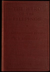 The hero of the Filipinos : $b The story of José Rizal, poet, patriot and martyr by Charles Edward Russell