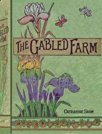 The gabled farm : $b or, young workers for the King. by Catharine Shaw