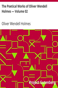 The Poetical Works of Oliver Wendell Holmes — Volume 02
Additional Poems (1837-1848) by Oliver Wendell Holmes