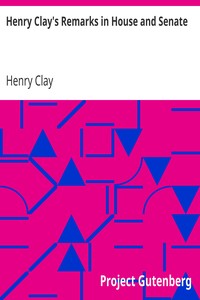 Henry Clay's Remarks in House and Senate by Henry Clay