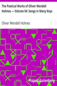 The Poetical Works of Oliver Wendell Holmes — Volume 04: Songs in Many Keys by Oliver Wendell Holmes