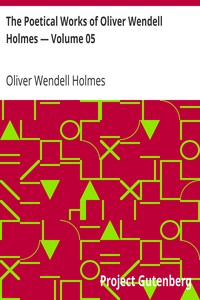 The Poetical Works of Oliver Wendell Holmes — Volume 05
Poems of the Class of '29 (1851-1889) by Oliver Wendell Holmes