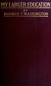 My larger education : $b Being chapters from my experience by Booker T. Washington