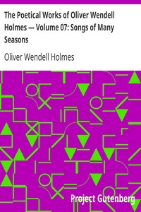 The Poetical Works of Oliver Wendell Holmes — Volume 07: Songs of Many Seasons by Oliver Wendell Holmes