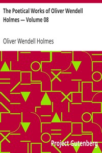 The Poetical Works of Oliver Wendell Holmes — Volume 08
Bunker Hill and Other Poems by Oliver Wendell Holmes