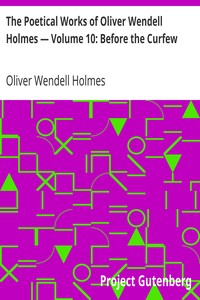 The Poetical Works of Oliver Wendell Holmes — Volume 10: Before the Curfew by Oliver Wendell Holmes