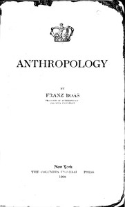 Anthropology : $b [a lecture delivered at Columbia University in the series on science, philosophy and art, December 18, 1907] by Franz Boas
