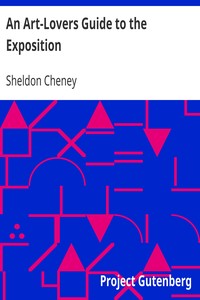 An Art-Lovers Guide to the Exposition
Explanations of the Architecture, Sculpture and Mural Paintings, With a Guide for Study in the Art Gallery by Sheldon Cheney