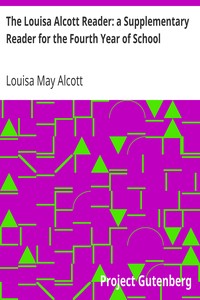 The Louisa Alcott Reader: a Supplementary Reader for the Fourth Year of School by Louisa May Alcott