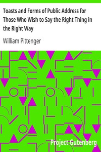 Toasts and Forms of Public Address for Those Who Wish to Say the Right Thing in the Right Way by William Pittenger