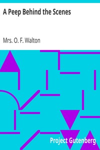 A Peep Behind the Scenes by O. F. Walton