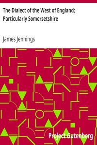 The Dialect of the West of England; Particularly Somersetshire by James Jennings