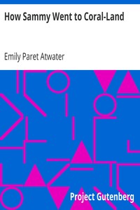 How Sammy Went to Coral-Land by Emily Paret Atwater