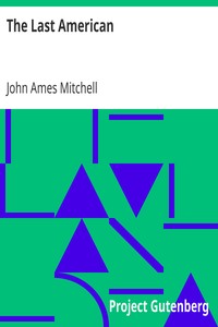 The Last American
A Fragment from the Journal of Khan-li, Prince of Dimph-yoo-chur and Admiral in the Persian Navy by John Ames Mitchell