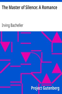 The Master of Silence: A Romance by Irving Bacheller