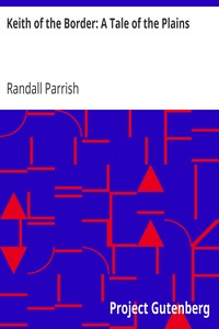 Keith of the Border: A Tale of the Plains by Randall Parrish