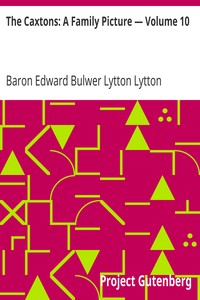 The Caxtons: A Family Picture — Volume 10 by Edward Bulwer Lytton Lytton
