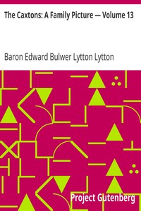 The Caxtons: A Family Picture — Volume 13 by Edward Bulwer Lytton Lytton