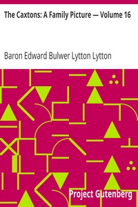 The Caxtons: A Family Picture — Volume 16 by Edward Bulwer Lytton Lytton