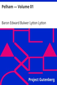 Pelham — Volume 01 by Edward Bulwer Lytton Lytton