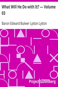 What Will He Do with It? — Volume 03 by Edward Bulwer Lytton Lytton