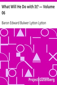 What Will He Do with It? — Volume 06 by Edward Bulwer Lytton Lytton